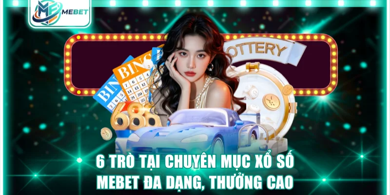 6 trò tại chuyên mục xổ số MEBET đa dạng, thưởng cao