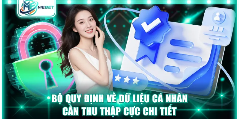 Bộ quy định về dữ liệu cá nhân cần thu thập cực chi tiết, rõ ràng