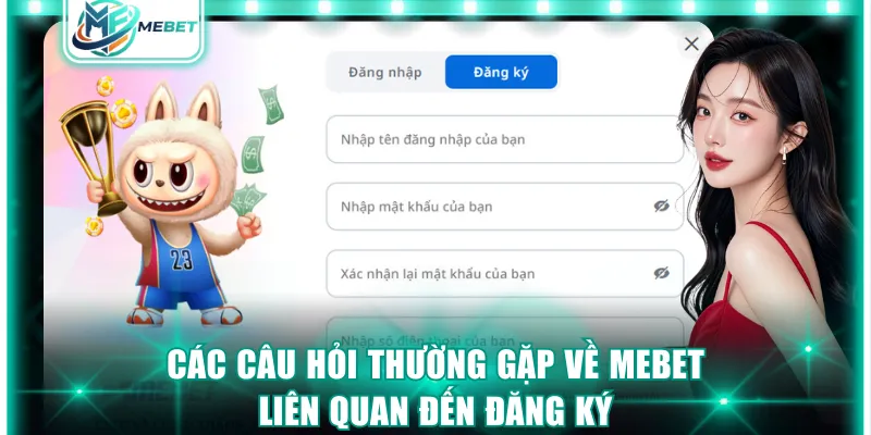 Các câu hỏi thường gặp về MEBET liên quan đến đăng ký
