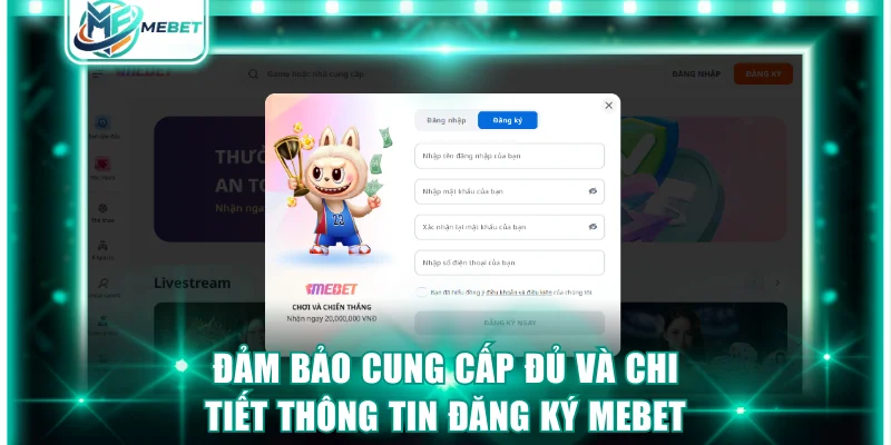 Đảm bảo cung cấp đủ và chi tiết thông tin đăng ký MEBET
