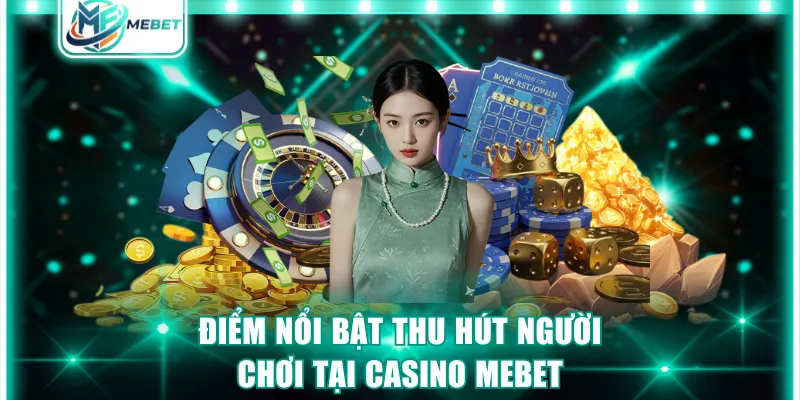 Điểm nổi bật thu hút người chơi tại casino MEBET