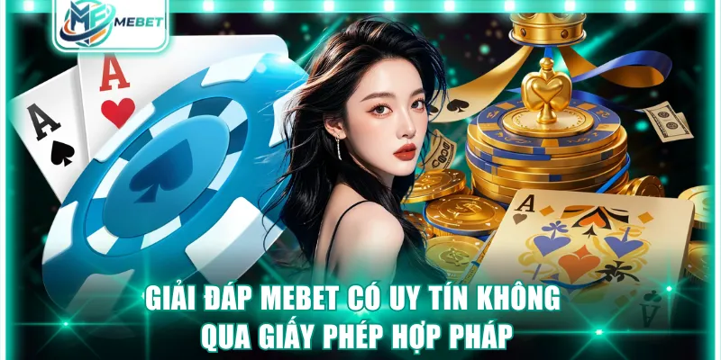 Giải đáp MEBET có uy tín không qua giấy phép hợp pháp