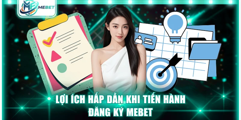 Lợi ích hấp dẫn khi tiến hành đăng ký MEBET