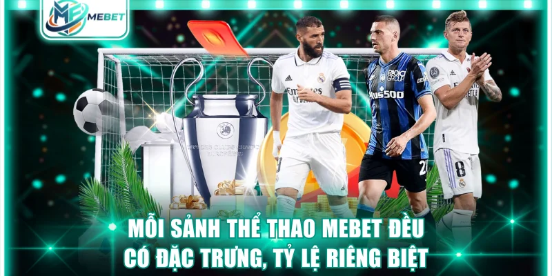 Mỗi sảnh thể thao MEBET đều có đặc trưng, tỷ lệ riêng biệt