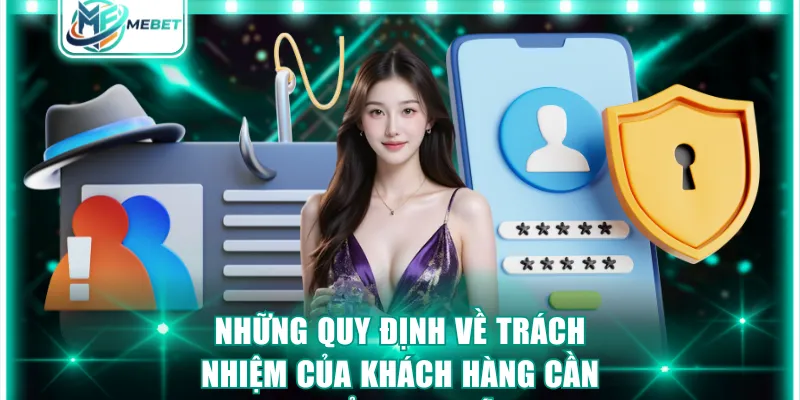 Những quy định về trách nhiệm của khách hàng cần phải ghi nhớ
